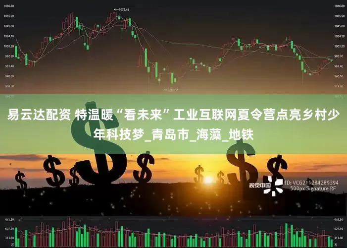 易云达配资 特温暖“看未来”工业互联网夏令营点亮乡村少年科技梦_青岛市_海藻_地铁