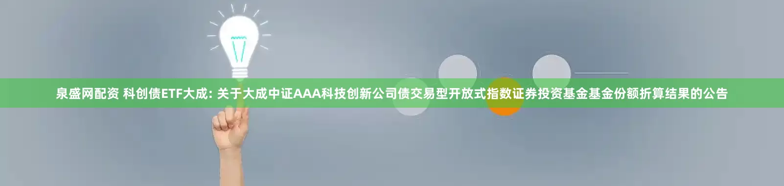 泉盛网配资 科创债ETF大成: 关于大成中证AAA科技创新公司债交易型开放式指数证券投资基金基金份额折算结果的公告